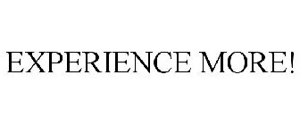 EXPERIENCE MORE!