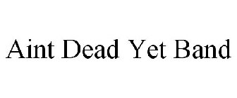 AINT DEAD YET BAND