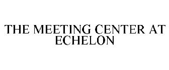 THE MEETING CENTER AT ECHELON