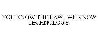 YOU KNOW THE LAW. WE KNOW TECHNOLOGY.