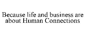 BECAUSE LIFE AND BUSINESS ARE ABOUT HUMAN CONNECTIONS