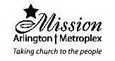 MISSION ARLINGTON METROPLEX TAKING CHURCH TO THE PEOPLE
