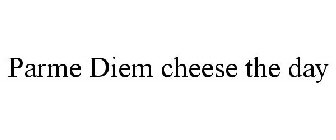 PARME DIEM CHEESE THE DAY