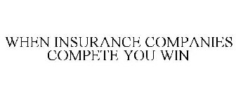 WHEN INSURANCE COMPANIES COMPETE YOU WIN