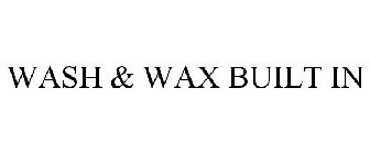 WASH & WAX BUILT IN
