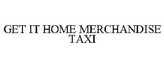 GET IT HOME MERCHANDISE TAXI