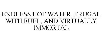 ENDLESS HOT WATER, FRUGAL WITH FUEL, AND VIRTUALLY IMMORTAL