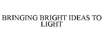 BRINGING BRIGHT IDEAS TO LIGHT