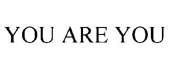YOU ARE YOU
