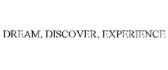 DREAM, DISCOVER, EXPERIENCE