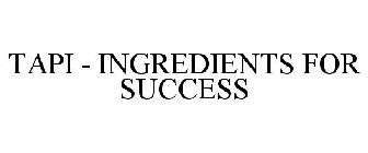 TAPI - INGREDIENTS FOR SUCCESS