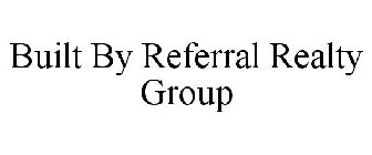 BUILT BY REFERRAL REALTY GROUP