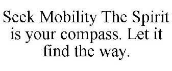 SEEK MOBILITY THE SPIRIT IS YOUR COMPASS. LET IT FIND THE WAY.