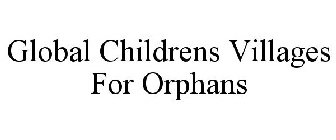 GLOBAL CHILDRENS VILLAGES FOR ORPHANS