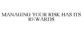 MANAGING YOUR RISK HAS ITS REWARDS