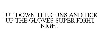 PUT DOWN THE GUNS AND PICK UP THE GLOVES SUPER FIGHT NIGHT
