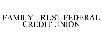 FAMILY TRUST FEDERAL CREDIT UNION