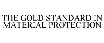 THE GOLD STANDARD IN MATERIAL PROTECTION