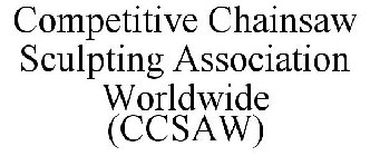 COMPETITIVE CHAINSAW SCULPTING ASSOCIATION WORLDWIDE (CCSAW)