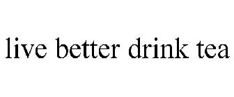 LIVE BETTER DRINK TEA