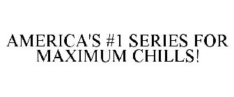 AMERICA'S #1 SERIES FOR MAXIMUM CHILLS!