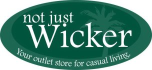 NOT JUST WICKER YOUR OUTLET STORE FOR CASUAL LIVING.
