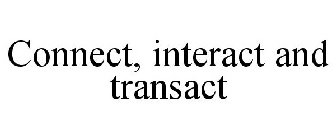 CONNECT, INTERACT AND TRANSACT