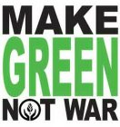 MAKE GREEN NOT WAR