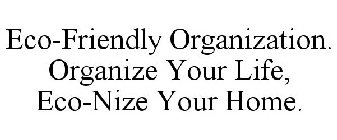 ECO-FRIENDLY ORGANIZATION. ORGANIZE YOUR LIFE, ECO-NIZE YOUR HOME.