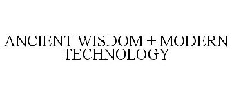 ANCIENT WISDOM + MODERN TECHNOLOGY