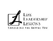 L LIFE LEADERSHIP LESSONS UNFOLDING THE BETTER YOU