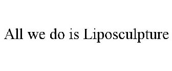 ALL WE DO IS LIPOSCULPTURE