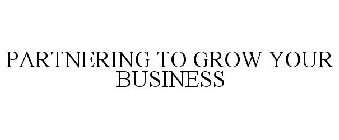 PARTNERING TO GROW YOUR BUSINESS