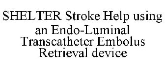 SHELTER STROKE HELP USING AN ENDO-LUMINAL TRANSCATHETER EMBOLUS RETRIEVAL DEVICE