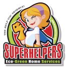 SUPERHELPERS ECO*GREEN HOME SERVICES THE HELP YOU DESERVE! WWW.MYSUPERHELPERS.COM