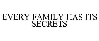 EVERY FAMILY HAS ITS SECRETS