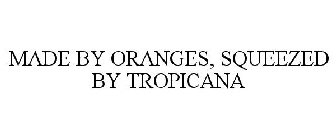 MADE BY ORANGES, SQUEEZED BY TROPICANA