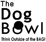 THE DOG BOWL THINK OUTSIDE OF THE BAG!