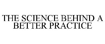 THE SCIENCE BEHIND A BETTER PRACTICE