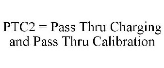 PTC2 = PASS THRU CHARGING AND PASS THRU CALIBRATION