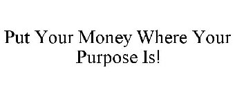 PUT YOUR MONEY WHERE YOUR PURPOSE IS!