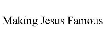 MAKING JESUS FAMOUS