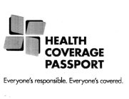 HEALTH COVERAGE PASSPORT EVERYONE'S RESPONSIBLE. EVERYONE'S COVERED.