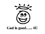 GOD IS GOOD..... 4U