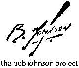 B. JOHNSON THE BOB JOHNSON PROJECT