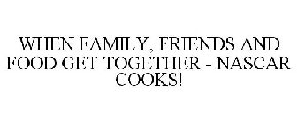 WHEN FAMILY, FRIENDS AND FOOD GET TOGETHER - NASCAR COOKS!