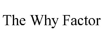 THE WHY FACTOR