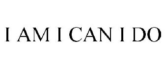 I AM I CAN I DO
