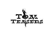 TOM TEASERS