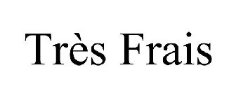 TRÈS FRAIS